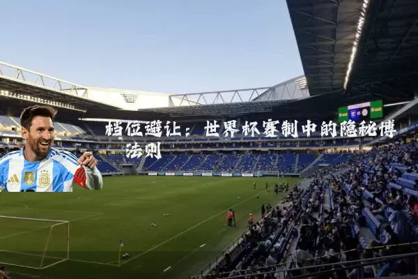 档位避让：世界杯赛制中的隐秘博弈法则