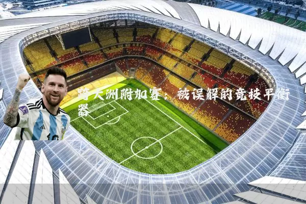 跨大洲附加赛：被误解的竞技平衡器